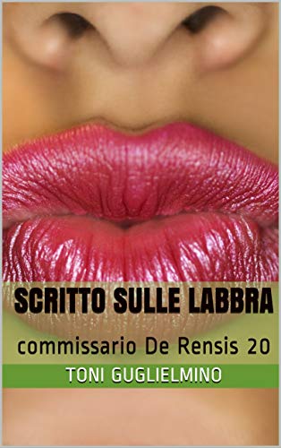 Toni Guglielmino – Scritto sulle labbra. Commissario De Rensis 20 (2021)