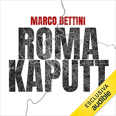 Marco Bettini - Roma Kaputt꞉ Rivelazioni inedite, scandali e verità nascoste di una città sull’orlo del baratro (2023) (mp3 - 128 kbps)