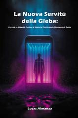 Lucas Almanza – La Nuova Servitù della Gleba. Perché la Libertà Online è Stata la Più Grande Illusione di Tutte (2026)