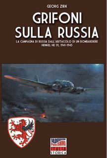 Georg Zirk - Grifoni sulla Russia. La campagna di Russia dall'abitacolo di un bombardiere Heinkel He 111, 1941-1945 (2024)