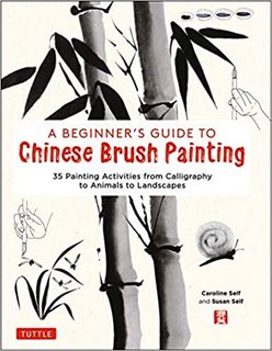 A Beginner's Guide to Chinese Brush Painting 35 Painting Activities from Calligraphy to Animals t...