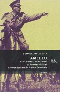 Sebastian O'Kelly - Amedeo. Vita, avventure e amori di Amedeo Guillet. Un eroe italiano in Africa orientale (2010)