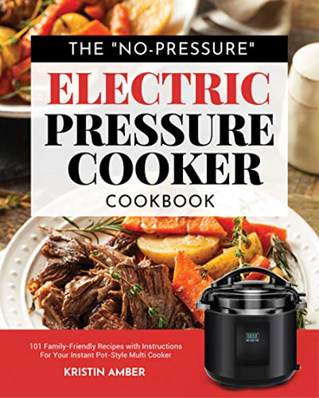 The "No-Pressure" Electric Pressure Cooker Cookbook: 101 Family-Friendly Recipes with Instructions