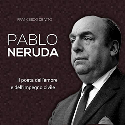 Francesco De Vito - Pablo Neruda꞉ Il poeta dell'amore e dell'impegno civile (2016) (mp3 - 128 kbps)