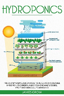 Hydroponics The Step by Step Guide on How to Build an Affordable Hydroponics Garden, and Grow Organic Veggies, Fruit and Herbs Hydroponics The Step by Step Guide on How to Build an Affordable Hydroponics Garden, and Grow Organic Veggies, Fruit and Herbs