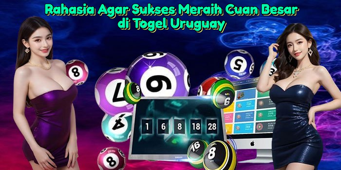 rahasia-agar-sukses-meraih-cuan-besar-di-togel-uruguay