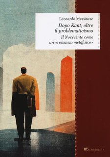 Leonardo Messinese - Dopo Kant, oltre il problematicismo. Il Novecento come un «romanzo metafisico»(2024)