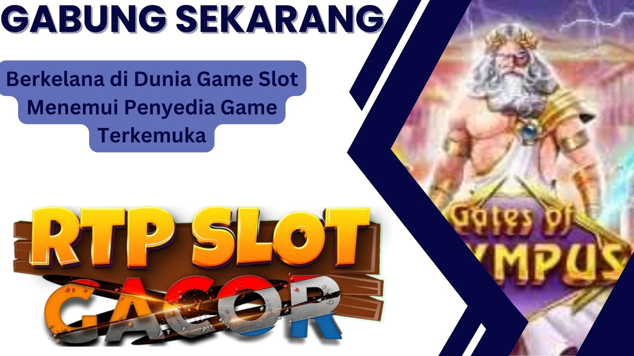 Berkelana di Dunia Game Slot Menemui Penyedia Game Terkemuka