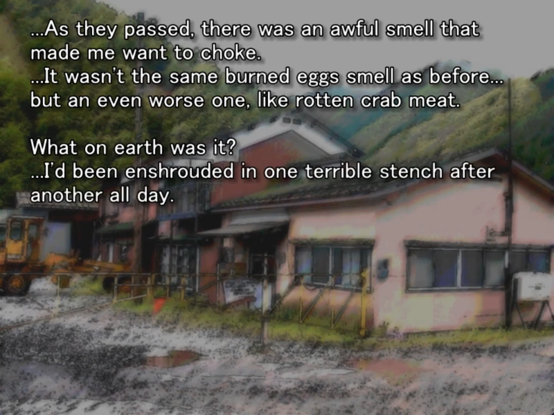 still image from the original higurashi visual novel. Keiichi thinks to himself: “…..As they passed, there was an awful smell that made me want to choke.
...It wasn't the same burned eggs smell as before... but an even worse one, like rotten crab meat.
What on earth was it?
...I'd been enshrouded in one terrible stench after another all day.“