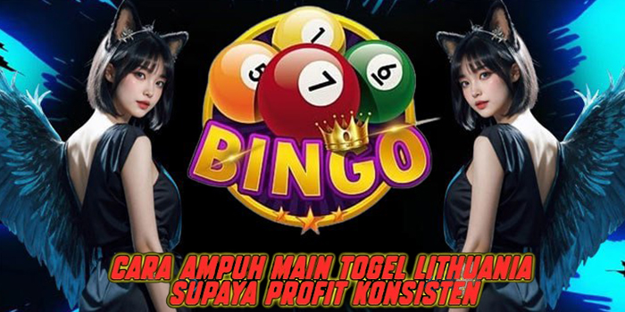 Cara Ampuh Main Togel Lithuania Supaya Profit Konsisten