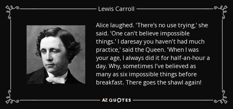 quote-alice-laughed-there-s-no-use-trying-she-said-one-can-t-believe-impossible-things-i-daresay-lew.jpg