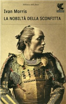 Ivan Morris – La nobiltà della sconfitta (1983) Ivan Morris – La nobiltà della sconfitta (1983)