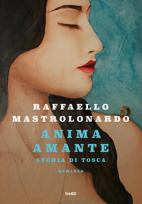 Raffaello Mastrolonardo - Anima amante. Storia di Tosca (2026)
