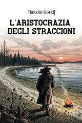 Maksim Gorkij – L’aristocrazia degli straccioni (2026)
