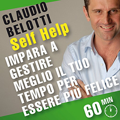 Claudio Belotti - Impara a gestire meglio il tuo tempo per essere più felice꞉ SELF HELP. Allenamenti mentali in 60 minuti (2010) (mp3 - 128 kbps)