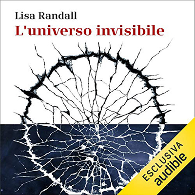 Lisa Randall - L'universo invisibile꞉ Dalla scomparsa dei dinosauri alla materia oscura - le imprevedibili connessioni del nostro mondo (2020) (mp3 - 128 kbps)