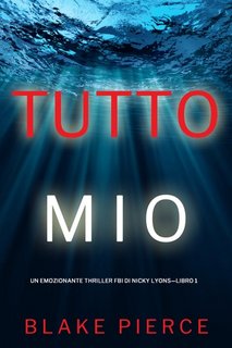 Blake Pierce - Tutto mio (FBI Nicky Lyons—Libro 1) (2022)