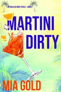 Mia Gold - Martini Dirty (Ruby Steele Libro 2) (2021)