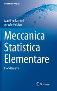 Massimo Falcioni, Angelo Vulpiani - Meccanica Statistica Elementare. I fondamenti (2015)