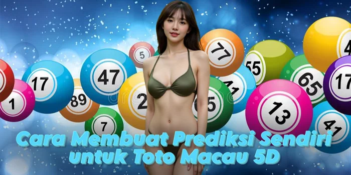 Cara Membuat Prediksi Sendiri untuk Toto Macau 5D