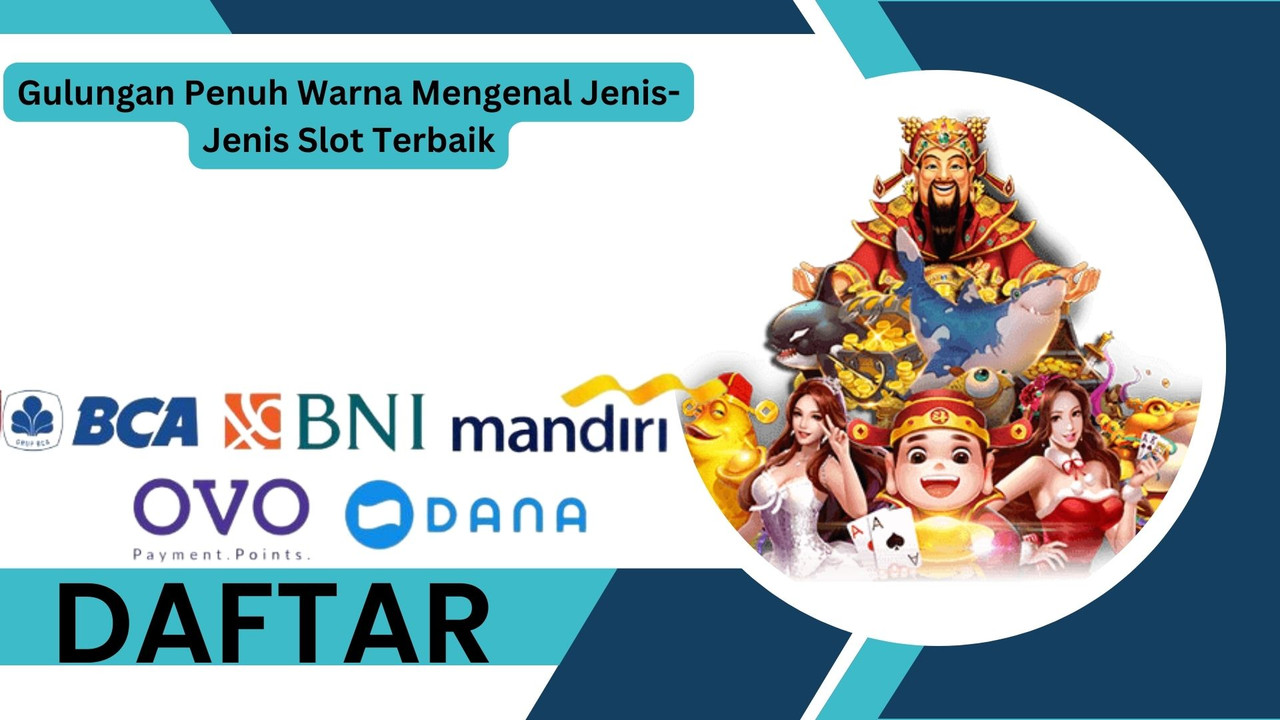 Gulungan Penuh Warna Mengenal Jenis-Jenis Slot Terbaik