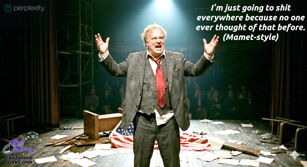 260317 I m just going to shit everywhere because no one ever thought of that before (Mamet style)