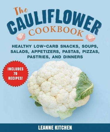 Cauliflower Cookbook: Healthy Low-Carb Snacks, Soups, Salads, Appetizers, Pastas, Pizzas, Pastrie...