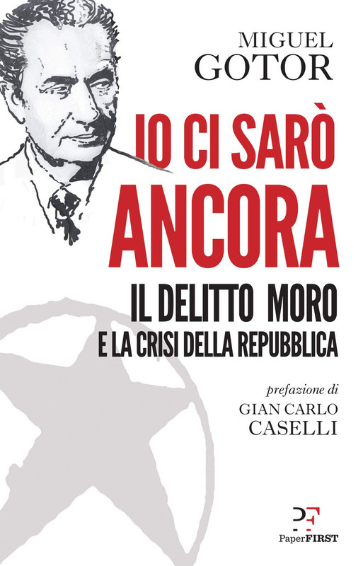 Miguel Gotor - Io ci sarò ancora. Il delitto Moro e la crisi della Repubblica (2019)