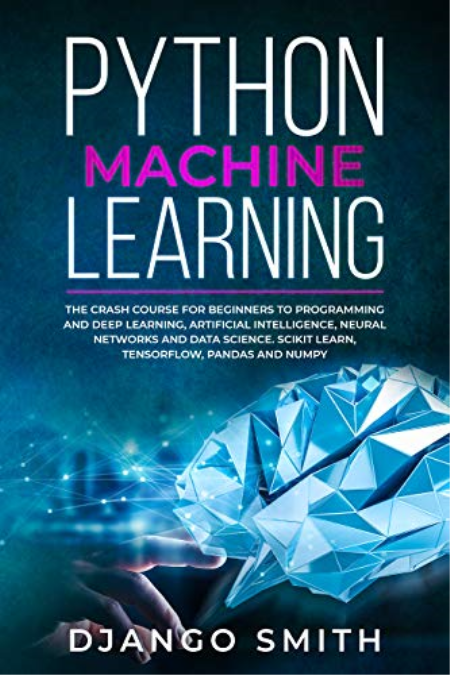 Python Machine Learning: The Crash Course for Beginners to Programming and Deep Learning, Artificial Intelligence