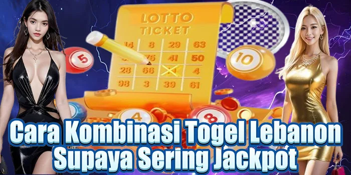 Cara Kombinasi Togel Lebanon Supaya Sering Jackpot 