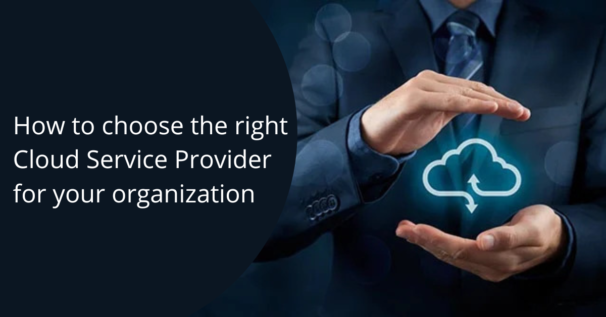 How to Choose the Right Cloud Service Provider for Your Organization