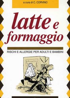 Claudio Corvino - Latte e formaggio. Rischi ed allergie per adulti e bambini (2008)