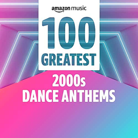 VA - 100 Greatest 00s Dance Anthems (2021)