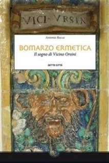 Antonio Rocca - Bomarzo ermetica. Il sogno di Vicino Orsini (2013)