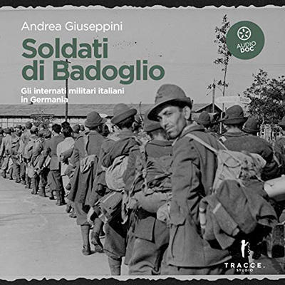 Andrea Giuseppini - Soldati di Badoglio꞉ Gli internati militari italiani in Germania (2021) (mp3 - 128 kbps)