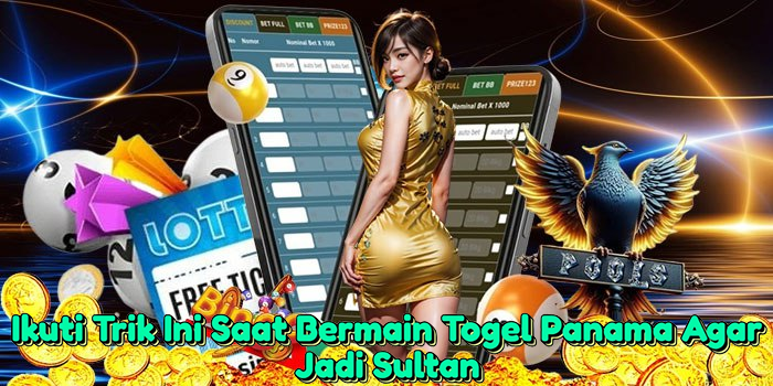 Ikuti Trik Ini Saat Bermain Togel Panama Agar Jadi Sultan