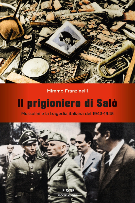 Mimmo Franzinelli - Il prigioniero di Salò: Mussolini e la tragedia italiana del 1943-1945 (2012)