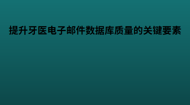 提升牙医电子邮件数据库质量的关键要素
