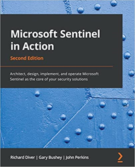 Microsoft Sentinel in Action: Architect, design, implement and operate Microsoft Sentinel as the core of your security solutions