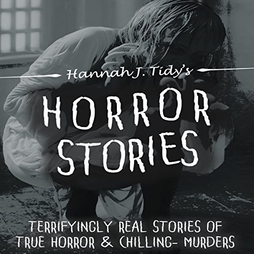 Terrifyingly Real Stories of True Horror and Chilling Murders - Hannah J. Tidy