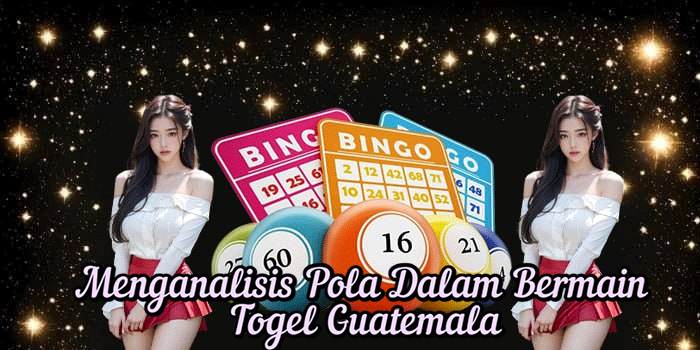 Menganalisis Pola Dalam Bermain Togel Guatemala