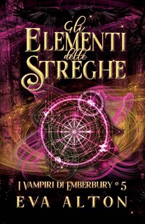Eva Alton - I Vampiri di Emberbury Vol. 5. Gli elementi delle streghe (2024)