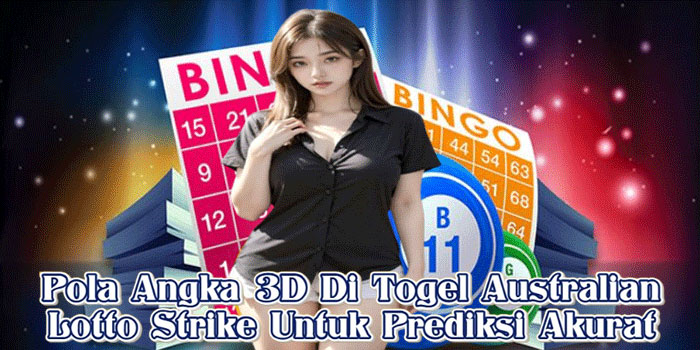 Pola Angka 3D Di Togel Australian Lotto Strike Untuk Prediksi Akurat