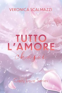 Veronica Scalmazzi - Crazy Love Series Vol. 2. Tutto l'amore che sei (2024)