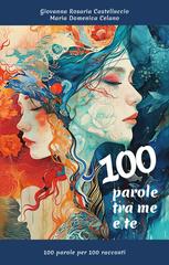 Giovanna Rosaria Castelluccio, Maria Domenica Celano – 100 parole tra me e te. 100 parole per 100 racconti (2026)