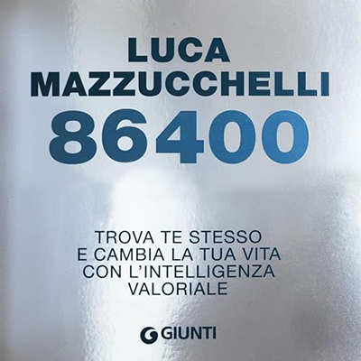 Luca Mazzucchelli - 86400꞉ Trova te stesso e cambia la tua vita con l'intelligenza valoriale (2023) (mp3 - 128 kbps)