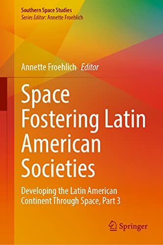 Space Fostering Latin American Societies: Developing the Latin American Continent Through Space, Part 3