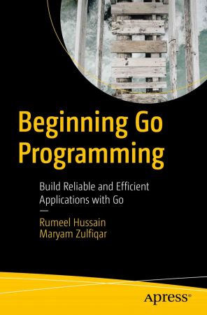 Beginning Go Programming: Build Reliable and Efficient Applications with Go (True PDF,EPUB)