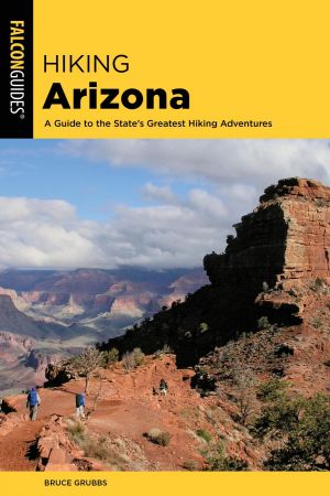 Hiking Arizona: A Guide to the State's Greatest Hiking Adventures (State Hiking Guides), 5th Edition
