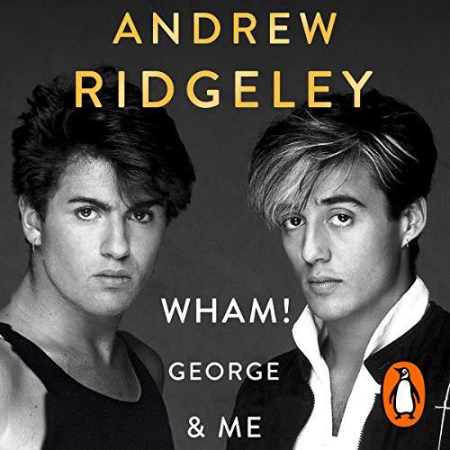 Wham! George Michael & Me - Andrew Ridgeley